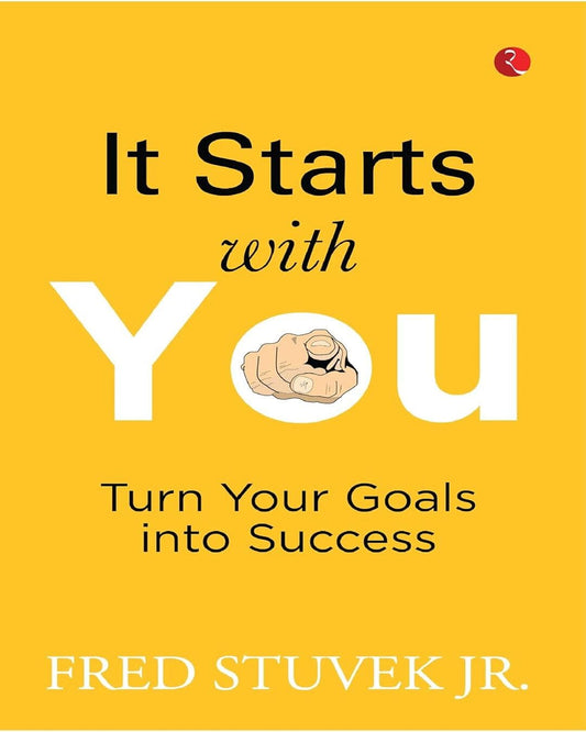 IT STARTS WITH YOU: Turn Your Goals into Success by FRED STUVEK JR [Paperback]