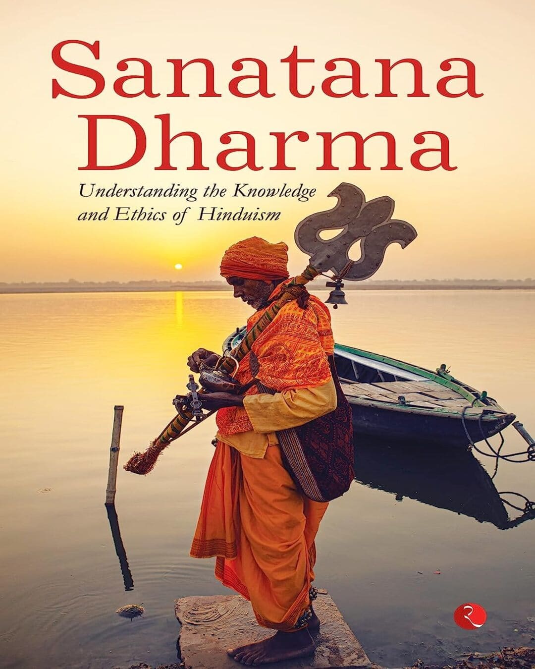 SANATANA DHARMA: Understanding theKnowledge and Ethics of Hinduism [Paperback]