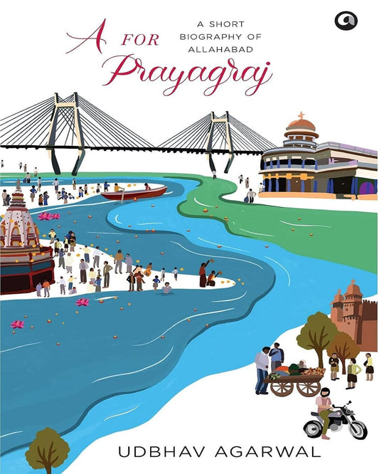 A For Prayagraj: A Short Biography of Allahabad by Udbhav Agarwal [Hardcover]