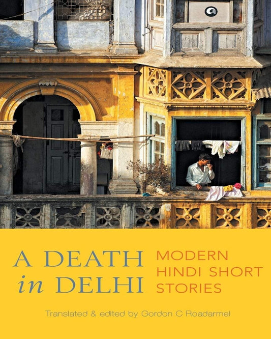 A Death in Delhi: Modern Hindi Short Stories by Translated & Edited by Gordon C. Roadarmel [Paperback]