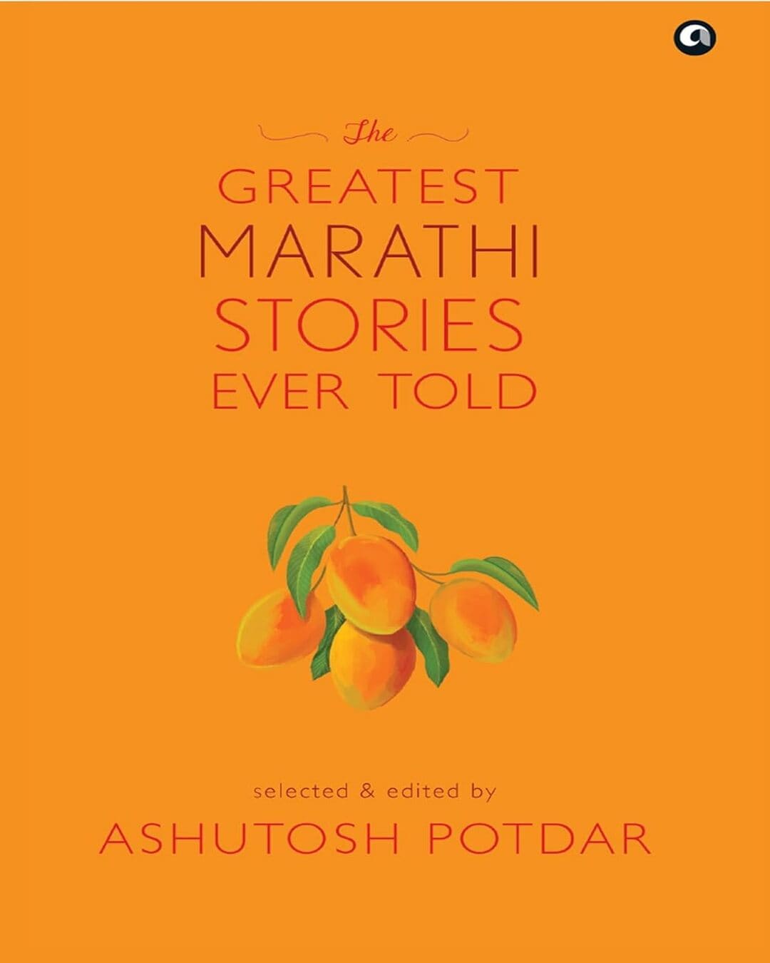 The Greatest Marathi Stories Ever Told: Selected & Edited by Ashutosh Potdar [Hardcover]