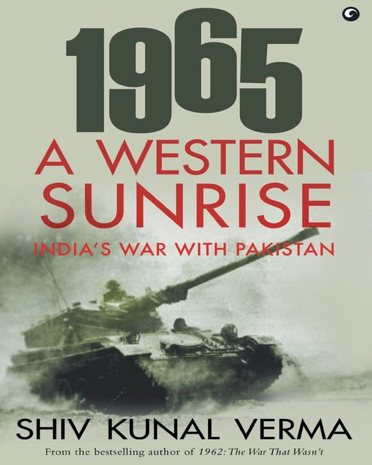 1965 A WESTERN SUNRISE INDIA'S WAR WITH PAKISTAN by KUNAL VERMA [Paperback]