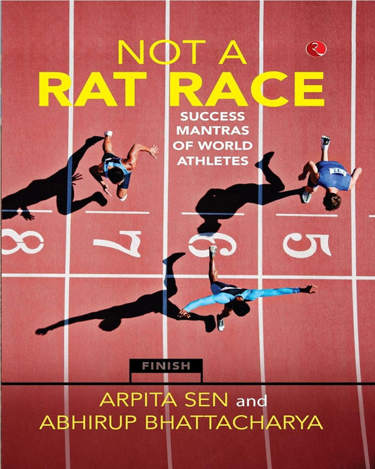 NOT A RAT RACE: Success Mantras of World Athletes by Arpita Sen, Abhirup Bhattacharya [Paperback]