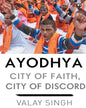 Ayodhya: City of Faith, City of Discord by Valay Singh [Hardcover]