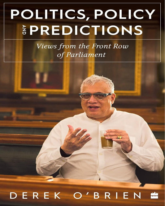 Politics, Policy and Predictions : Views from the Front Row of Parliament by Derek O Brien [Hardcover]