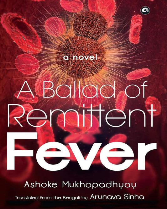 A Ballad of Remittent Fever: A Novel by Ashoke Mukhopadhyay [Hardcover]