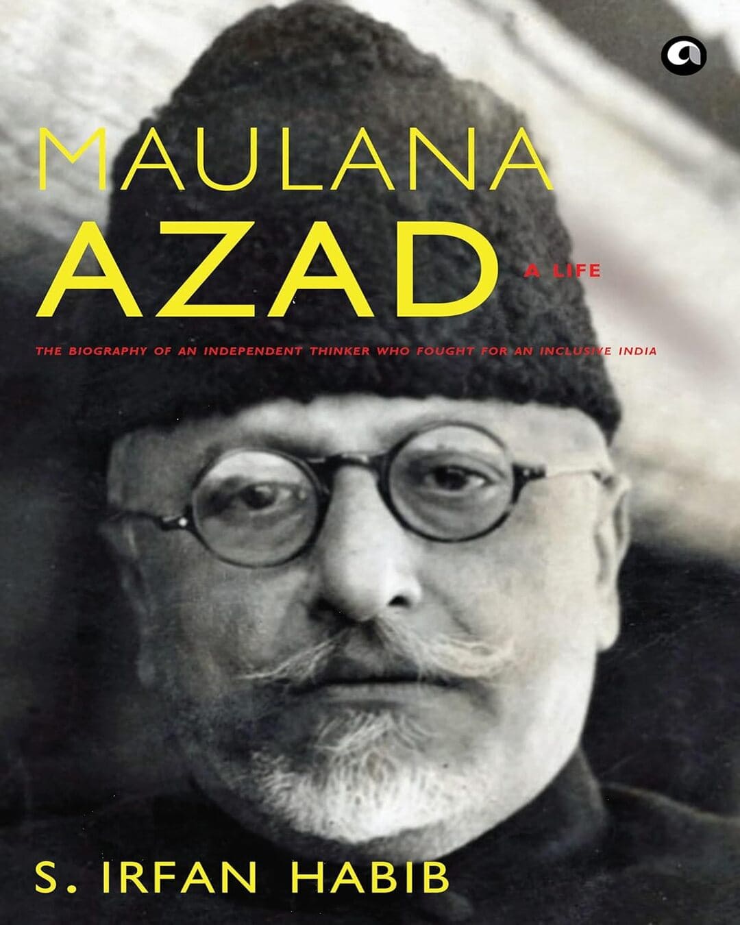 Maulana Azad: A Life by S Irfan Habib [Hardcover]