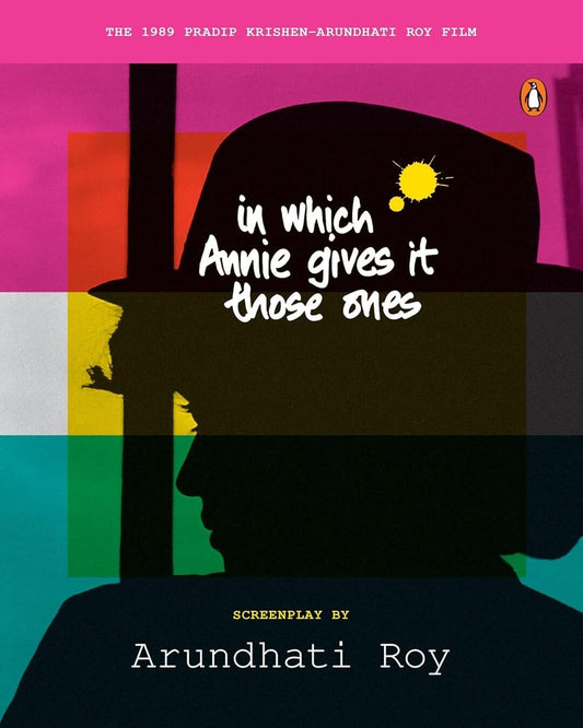 In Which Annie Gives It Those Ones : The Original Screenplay by Arundhati Roy [Paperback]