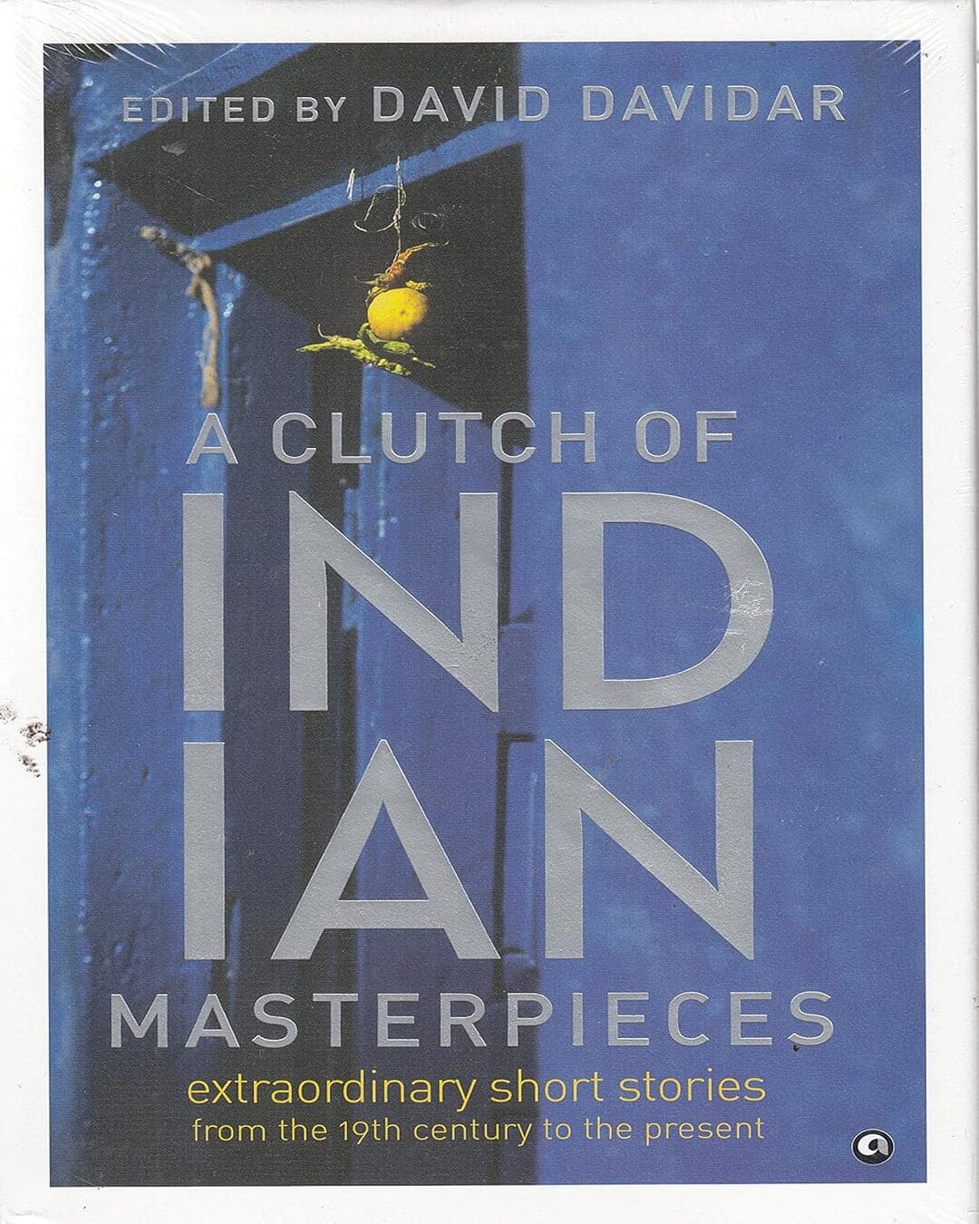 A Clutch of Indian Masterpieces: Extraordinary Short Stories from the 19th Century to the Present [Hardcover]