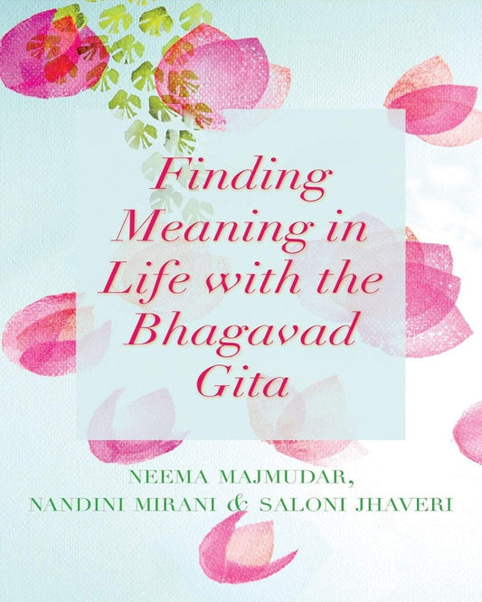 Finding Meaning in Life with the Bhagavad Gita by Neema Majmudar, Nandini Mirani & Saloni Jhaveri [Hardcover]