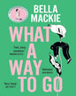 What A Way To Go by Bella Mackie [Paperback]