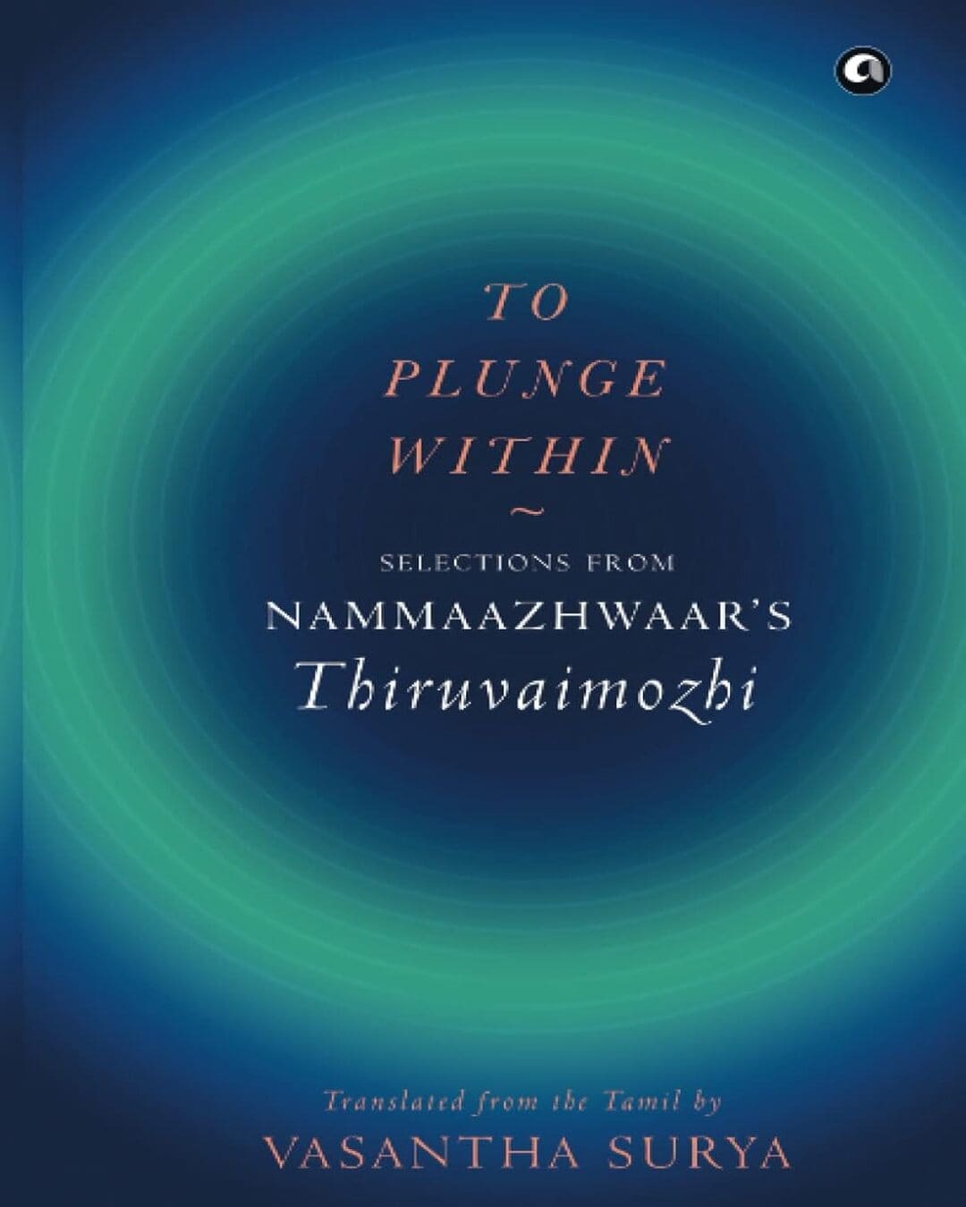 To Plunge Within: Selections from Nammaazhwaar’s Thiruvaimozhi by Vasantha Surya (Translator) [Hardcover]