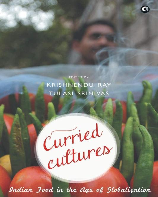 Curried Cultures by Krishnendu Ray, Tulasi Srinivas [Paperback]