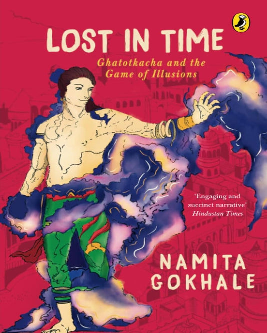 Lost In Time: Ghatotkacha and the Game of Illusions by Namita Gokhale [Paperback]