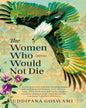 The Women Who Would Not Die : Stories by Uddipana Goswami [Hardcover]