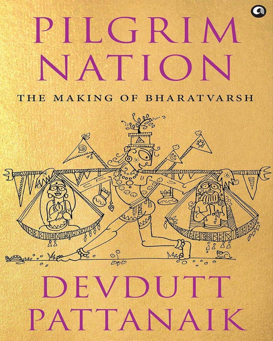 Pilgrim Nation : The Making of Bharatvarsh by Devdutt Pattanaik [Hardcover]