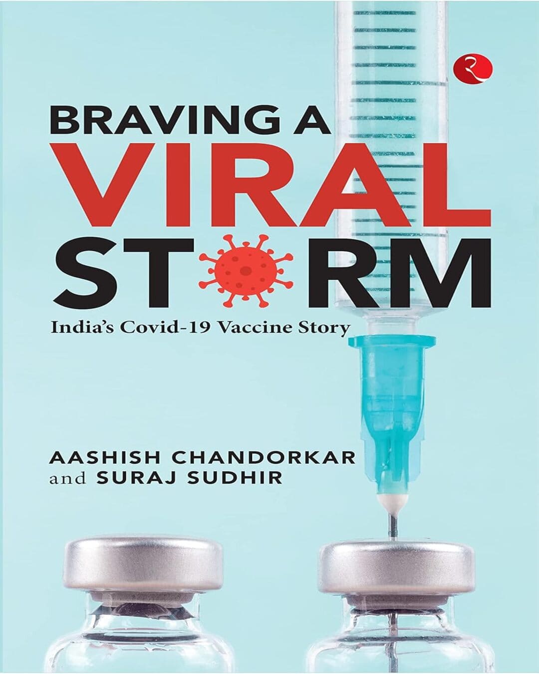 BRAVING A VIRAL STORM: India’s Covid-19 Vaccine Story by Aashish Chandorkar, Suraj Sudhir[Hardcover]